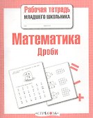 Математика. Рабочая тетрадь младшего школьника. Дроби - 0