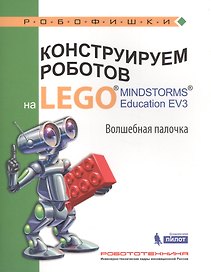 Конструируем роботов на LEGO® MINDSTORMS® Education EV3. Волшебная палочка : учебное пособие