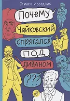 Почему Чайковский спрятался под диваном? Нескучные истории о композиторах и музыке
