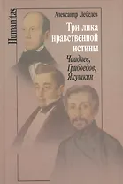 Три лика нравственной истины: Чаадаев, Грибоедов, Якушкин