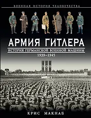 Армия Гитлера. История германской военной машины 1939-1945 гг.