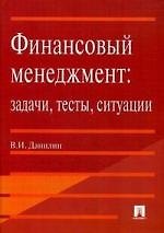 Финансовый менеджмент: задачи, тесты, ситуации: учеб. пособие.
