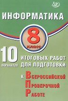 Информатика. 8 класс. 10 вариантов итоговых работ для подготовки к Всероссийской проверочной работе. Учебное пособие