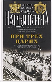 При трех царях. Воспоминания гофмейстерины последней императрицы