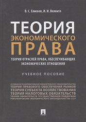 Теория экономического права: Теория отраслей права, обеспечивающих экономические отношения. Учебное пособие