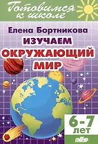 Изучаем окружающий мир (6-7 лет)
