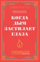 Когда дым застилает глаза. Провокационные истории о своей любимой работе от сотрудника крематория (новое оформление)