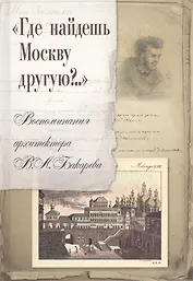 Где найдешь Москву другую Воспоминания архитектора В.А. Бакарева (Смирнова)