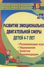 Развитие эмоционально-двигательной сферы детей 4-7 лет: развивающие игры, этюды, упражнения, занятия, рекомендации. ФГОС ДО