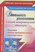 Деятельность дошкольников в детской экспериментальной лаборатории. Программа, игровые проблемные ситуации, картотека опытов. ФГОС ДО - 0