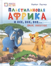 Пластилиновая Африка и все, все, все... Дикие животные