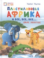 Пластилиновая Африка и все, все, все... Дикие животные