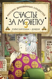 Магазин диковинных сладостей «Счастье за монетку». Книга 3