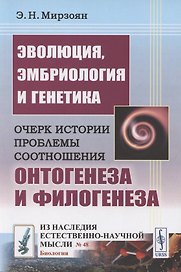 Эволюция, эмбриология и генетика: Очерк истории проблемы соотношения онтогенеза и филогенеза