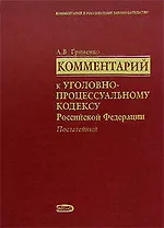 Комментарий к Уголовно-процессуальному кодексу Российской Федерации (постатейный)