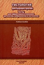 Гистология для будущих врачей: тесты для эффективного освоения цитологии, эмбриологии и гистологии. Учебное пособие