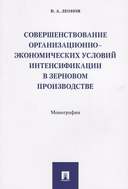 Совершенствование организационно-экономических условий интенсификации в зерновом производстве.Моногр
