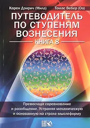 Путеводитель по ступеням Вознесения. Книга 8.Превосходя соревнование и разобщение. Устраняя механиче