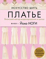 Искусство шить платье. Японский метод моделирования и шитья. Коллекция выкроек в натуральную величину