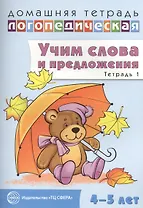 Домашняя логопедическая тетрадь: Учим слова и предложения. Речевые игры и упражнения для детей 4—5 л