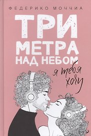 Три метра над небом: Я тебя хочу: роман
