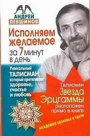 Исполняем желаемое за 7 минут в день. Уникальный талисман, который притягивает здоровье, счастье и любовь