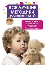 Все лучшие методики воспитания детей в одной книге: русская, японская, французская, еврейская. Монтессори и другие