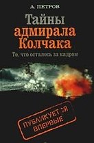 Тайны адмирала Колчака. То, что осталось за кадром