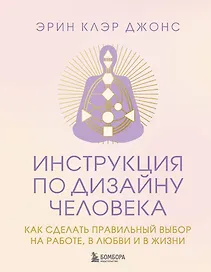 Инструкция по Дизайну Человека. Как сделать правильный выбор на работе, в любви и в жизни.