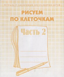 Тетрадь с заданиями для развития детей. Рисуем по клеточкам. Часть 2
