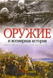 Оружие и всемирная история. 50 главных изобретений войны, изменивших мир