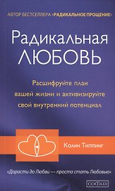 Радикальная Любовь: Расшифруйте план вашей жизни и активизируйте свой внутренний потенциал