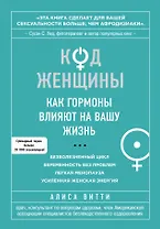 Код Женщины. Как гормоны влияют на вашу жизнь