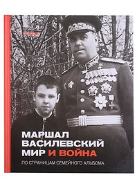 Маршал Василевский. Мир и война. По страницам семейного альбома
