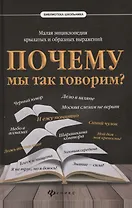 Почему мы так говорим?Малая энциклопедия