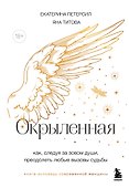 Окрыленная. Книга-исповедь женщин нового поколения - 0