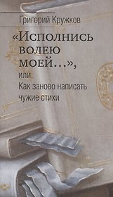 "Исполнись волею моей…", или Как заново написать чужие стихи