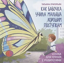 Как бабочка учила малыша хорошим поступкам:сказка для чтения с родителями