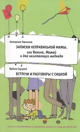 Записки неправильной мамы, или Ванька, Мамай и два нелетающих медведя. Встречи и разговоры с Сашкой