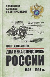 Два века спецслужб России. 1826-1954 гг.