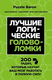 Лучшие логические головоломки. 200 задач, которые научат ваш мозг работать в полныю силу