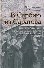 В Сербию из Саратова. Русские добровольцы в борьбе за национальную свободу южных славян (1876)