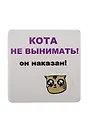 Сувенир МАГНИТИК Магнит 6,5*6,5см "Приколы": "Кота не вынимать..."