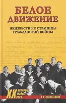 Белое движение. Неизвестные страницы Гражданской войны  (