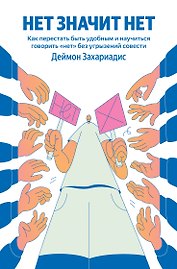 НЕТ ЗНАЧИТ НЕТ. Как перестать быть удобным и научиться говорить "нет" без угрызений совести