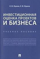 Инвестиционная оценка проектов и бизнеса. Учебное пособие