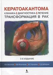 Кератоакантома. Клиника, диагностика, лечение, трансформация в рак. 3-е издание