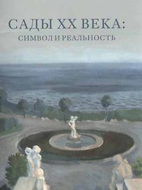 Сады XX века: символ и реальность. Сборник статей и материалов
