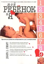 Мой ребенок и Я. Практическое руководство по беременности и уходй за новорожденным