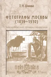 Фотографы Москвы (1839-1930). Биографический словарь-справочник